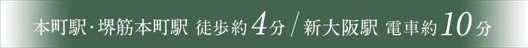 本町駅・堺筋本町駅 徒歩約4分 / 新大阪駅 電車約10分