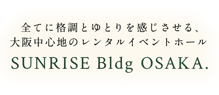 全てに格調とゆとりを感じさせる、大阪ビジネス街のレンタルイベントホール　SUNRISE Bldg OSAKA.